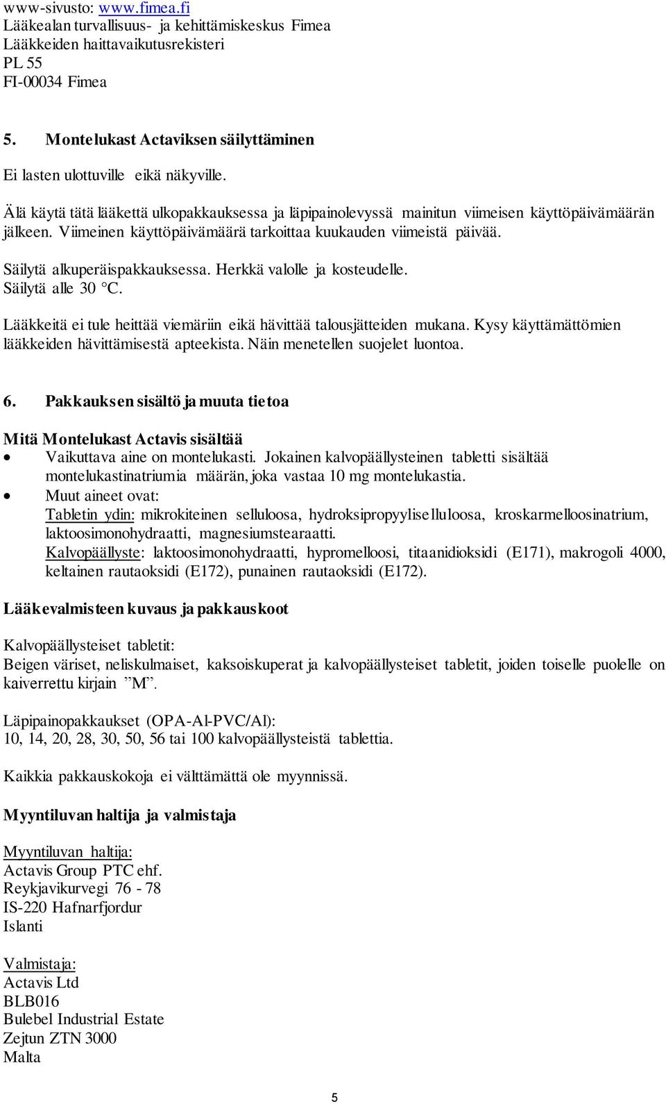 Viimeinen käyttöpäivämäärä tarkoittaa kuukauden viimeistä päivää. Säilytä alkuperäispakkauksessa. Herkkä valolle ja kosteudelle. Säilytä alle 30 C.