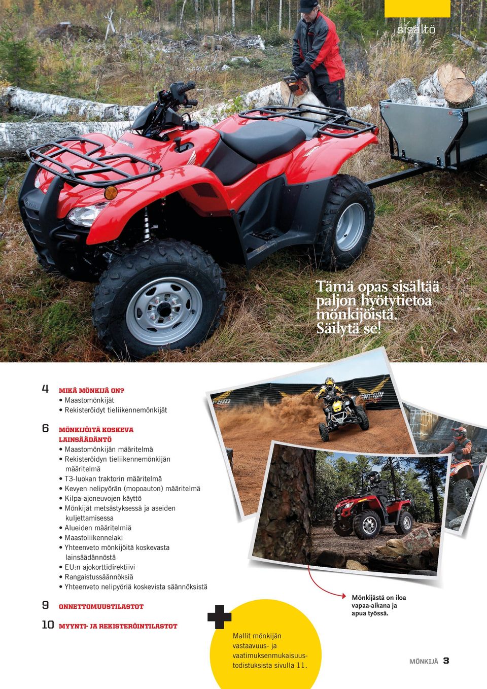 Kevyen nelipyörän (mopoauton) määritelmä Kilpa-ajoneuvojen käyttö Mönkijät metsästyksessä ja aseiden kuljettamisessa Alueiden määritelmiä Maastoliikennelaki Yhteenveto mönkijöitä