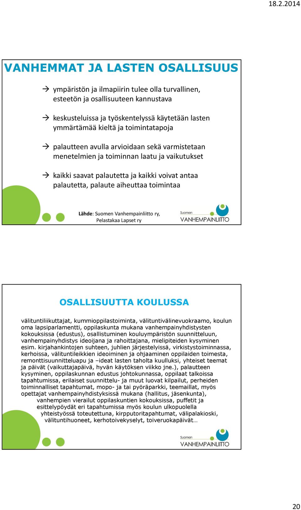 Lähde: Suomen Vanhempainliitto ry, Pelastakaa Lapset ry OSALLISUUTTA KOULUSSA välituntiliikuttajat, kummioppilastoiminta, välituntivälinevuokraamo, koulun oma lapsiparlamentti, oppilaskunta mukana