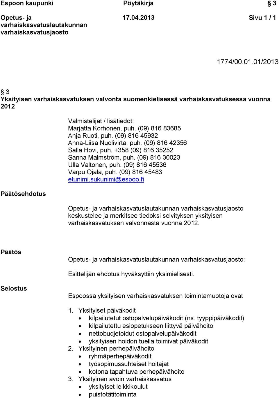 (09) 816 45536 Varpu Ojala, puh. (09) 816 45483 etunimi.sukunimi@espoo.fi keskustelee ja merkitsee tiedoksi selvityksen yksityisen varhaiskasvatuksen valvonnasta vuonna 2012.
