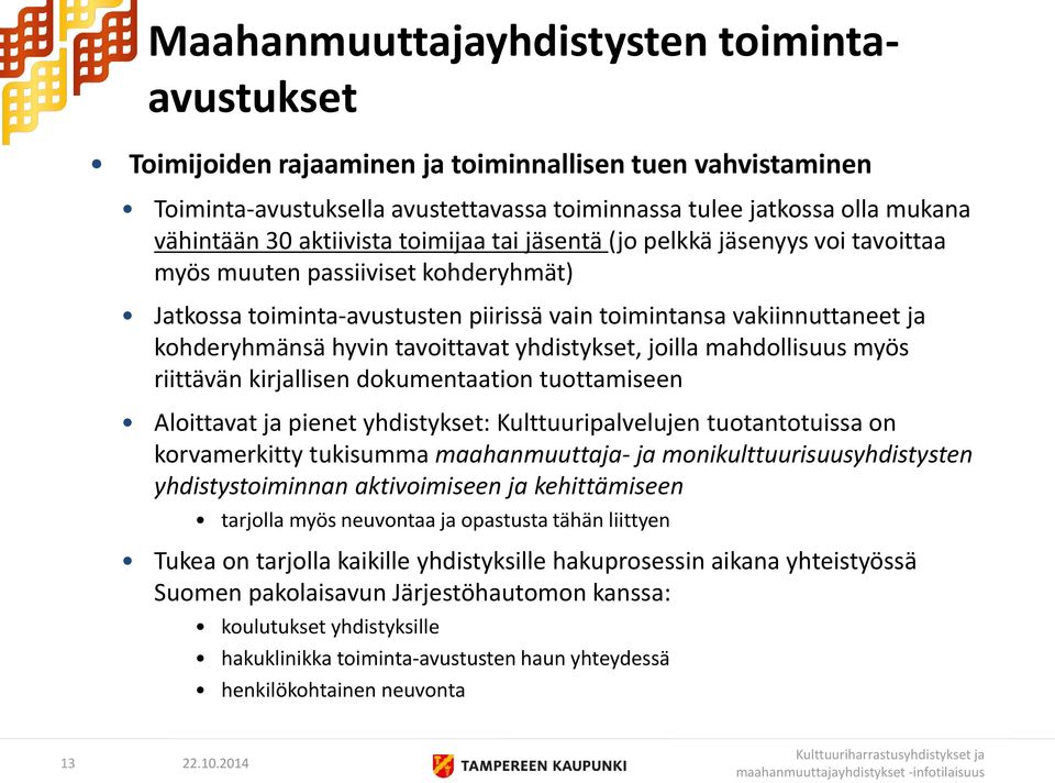 tavoittavat yhdistykset, joilla mahdollisuus myös riittävän kirjallisen dokumentaation tuottamiseen Aloittavat ja pienet yhdistykset: Kulttuuripalvelujen tuotantotuissa on korvamerkitty tukisumma