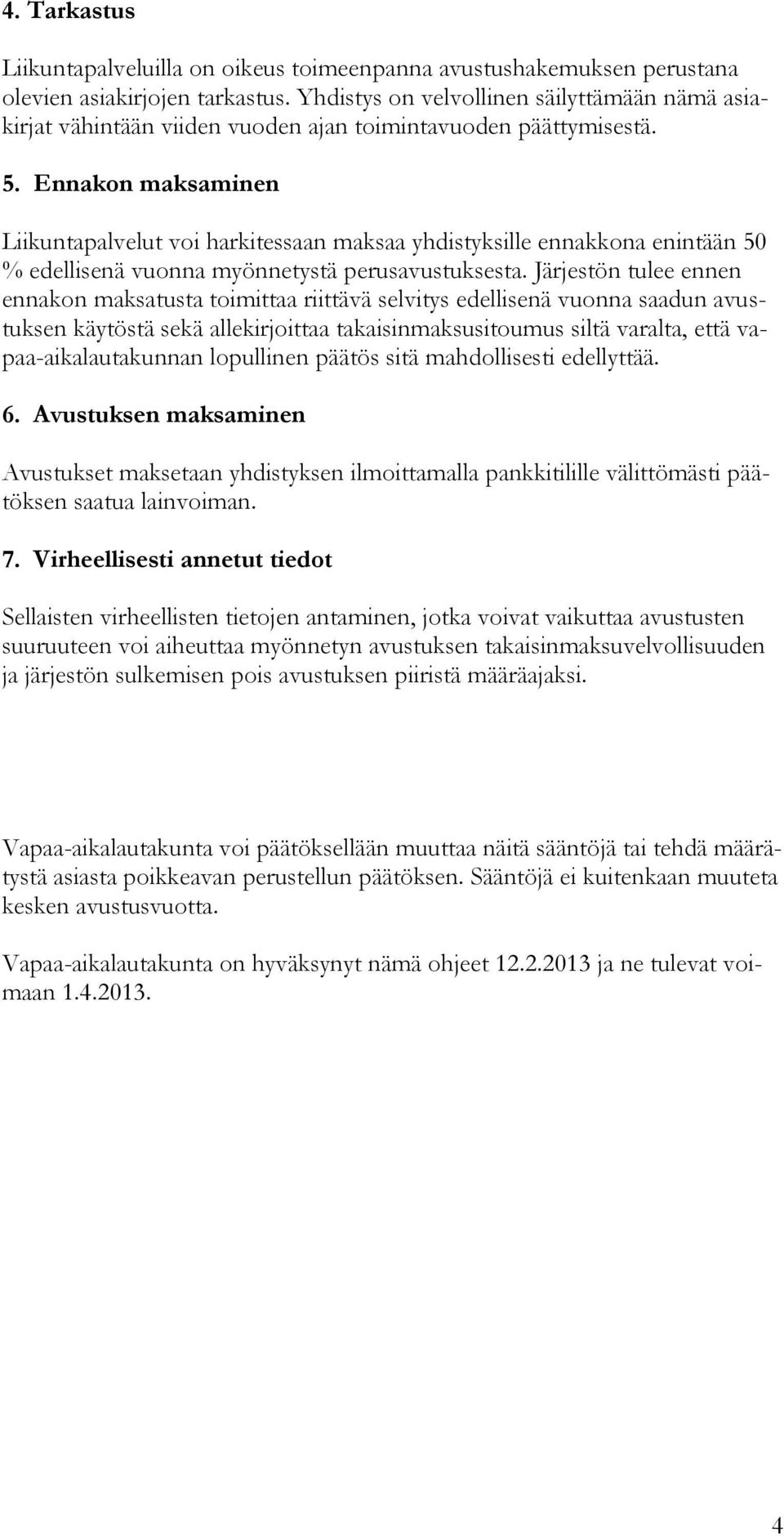 Ennakon maksaminen Liikuntapalvelut voi harkitessaan maksaa yhdistyksille ennakkona enintään 50 % edellisenä vuonna myönnetystä perusavustuksesta.