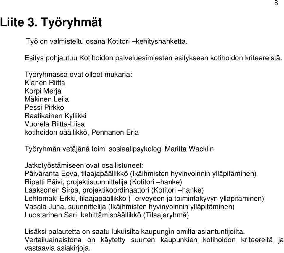 sosiaalipsykologi Maritta Wacklin Jatkotyöstämiseen ovat osallistuneet: Päiväranta Eeva, tilaajapäällikkö (Ikäihmisten hyvinvoinnin ylläpitäminen) Ripatti Päivi, projektisuunnittelija (Kotitori