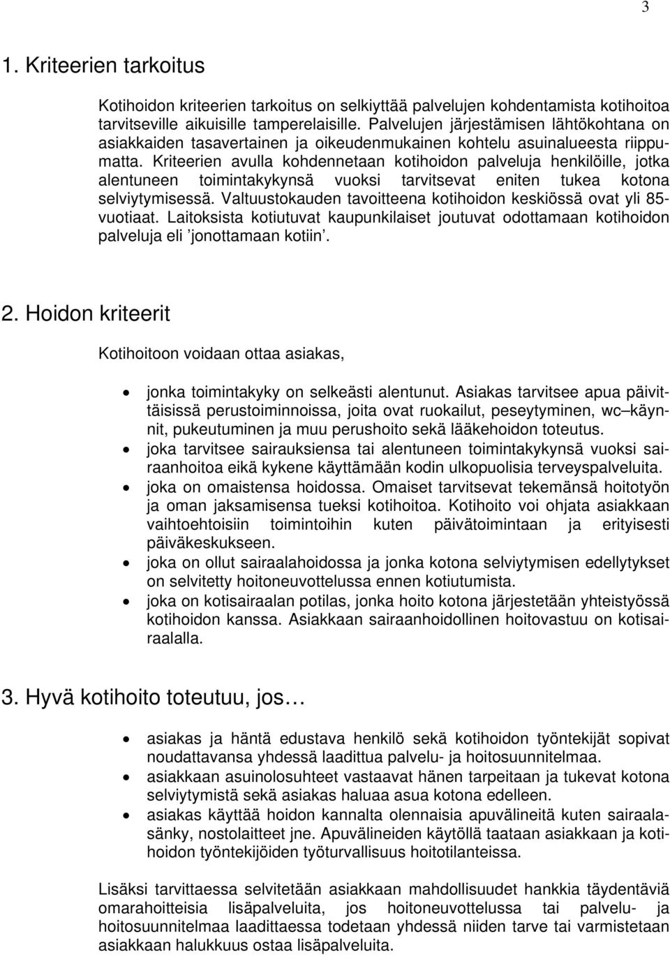 Kriteerien avulla kohdennetaan kotihoidon palveluja henkilöille, jotka alentuneen toimintakykynsä vuoksi tarvitsevat eniten tukea kotona selviytymisessä.