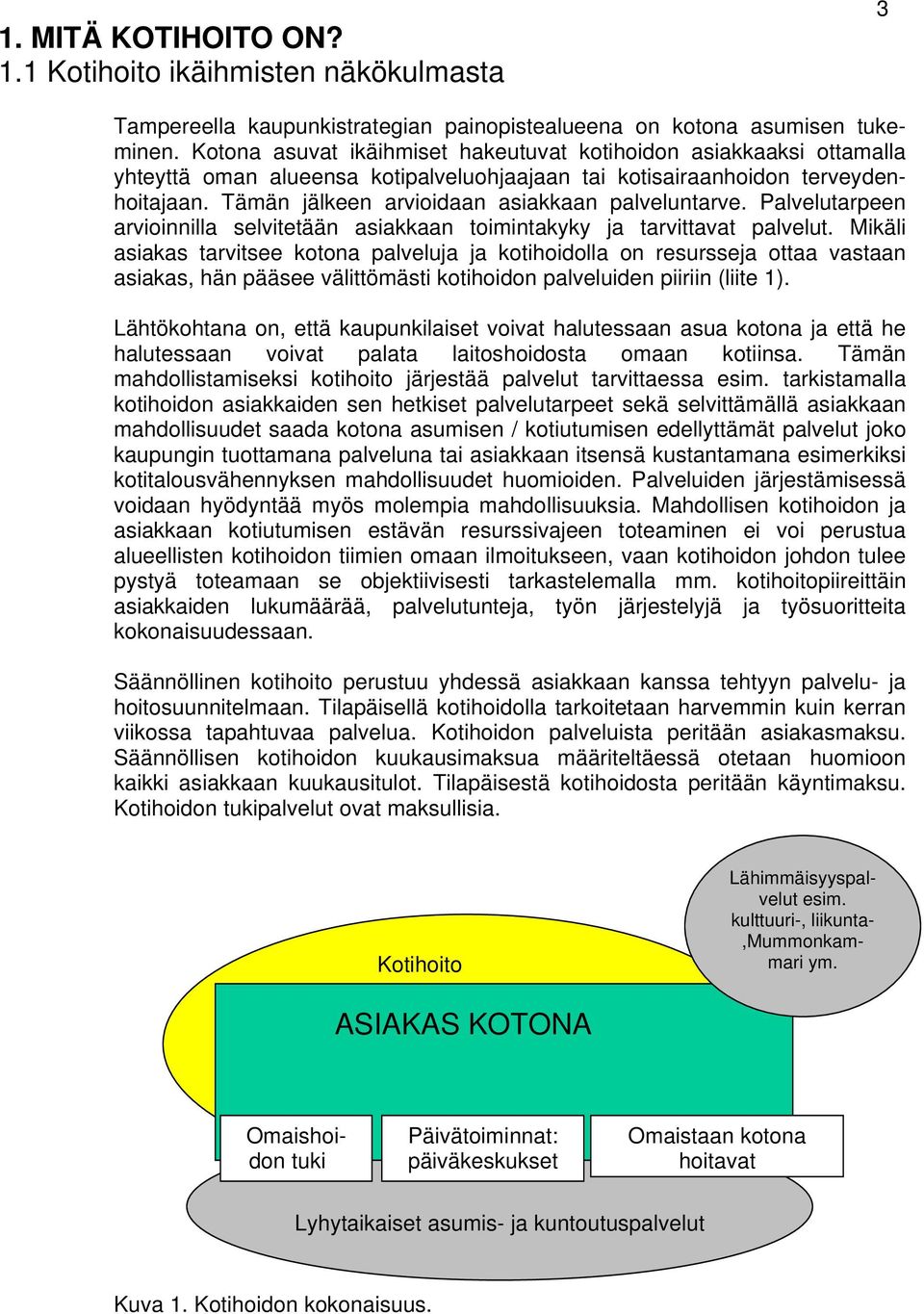 Tämän jälkeen arvioidaan asiakkaan palveluntarve. Palvelutarpeen arvioinnilla selvitetään asiakkaan toimintakyky ja tarvittavat palvelut.