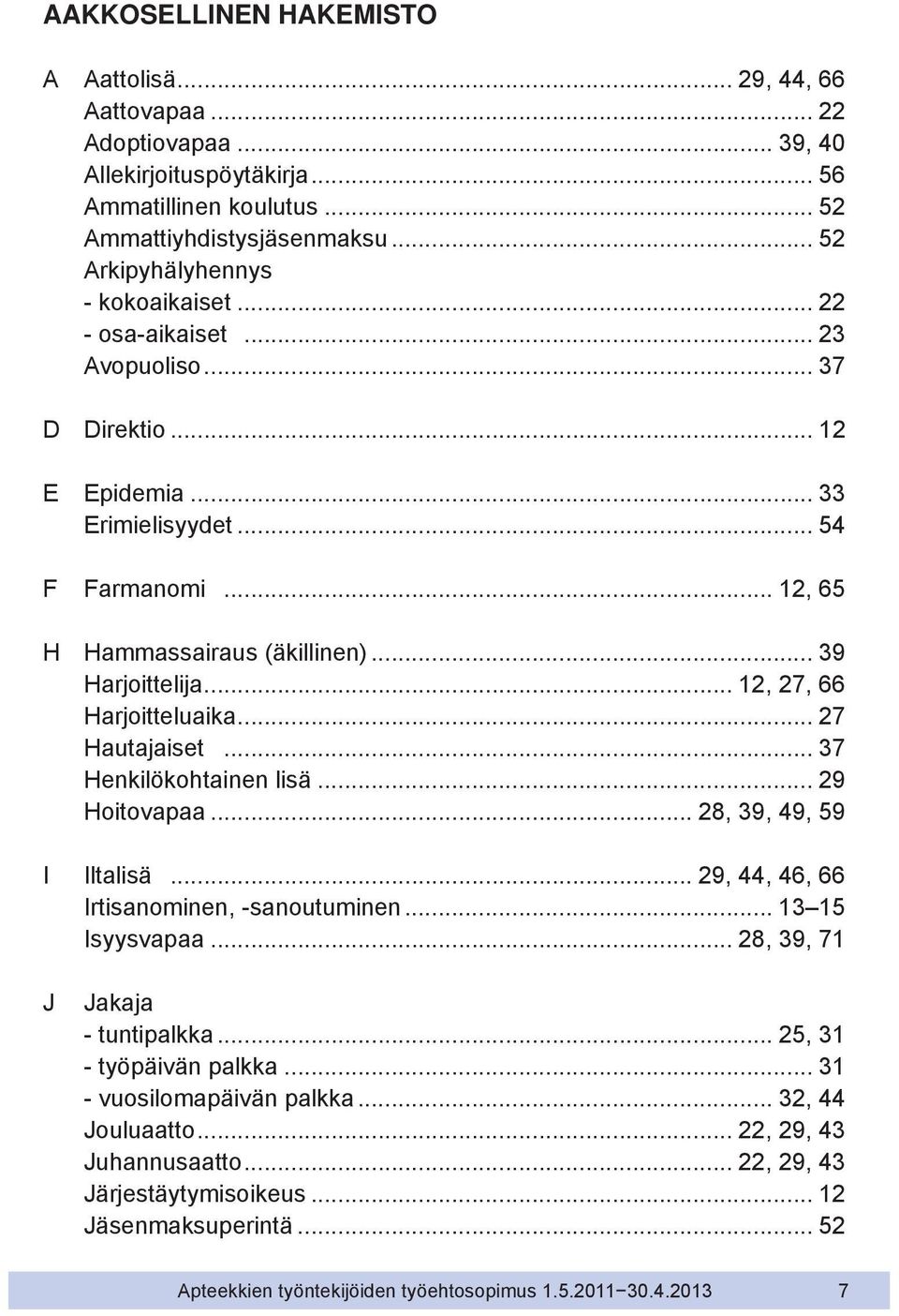 .. 39 Harjoittelija... 12, 27, 66 Harjoitteluaika... 27 Hautajaiset... 37 Henkilökohtainen lisä... 29 Hoitovapaa... 28, 39, 49, 59 I Iltalisä... 29, 44, 46, 66 Irtisanominen, -sanoutuminen.