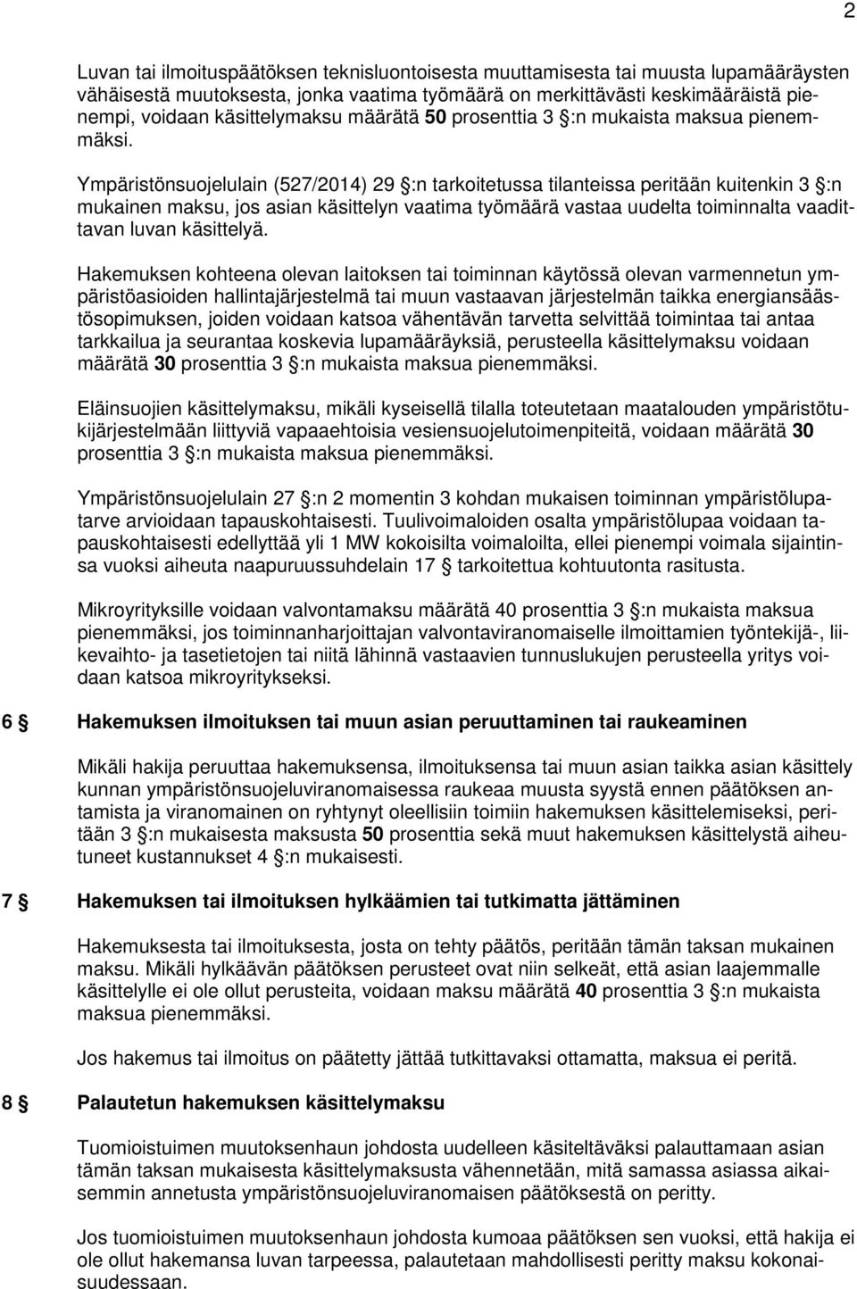 Ympäristönsuojelulain (527/2014) 29 :n tarkoitetussa tilanteissa peritään kuitenkin 3 :n mukainen maksu, jos asian käsittelyn vaatima työmäärä vastaa uudelta toiminnalta vaadittavan luvan käsittelyä.