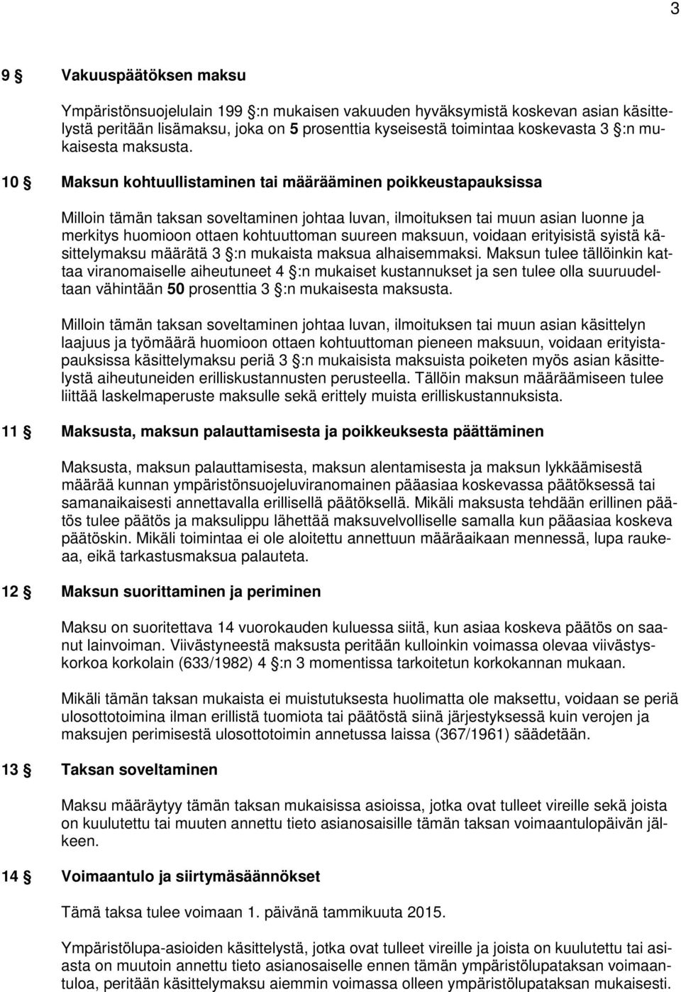 10 Maksun kohtuullistaminen tai määrääminen poikkeustapauksissa Milloin tämän taksan soveltaminen johtaa luvan, ilmoituksen tai muun asian luonne ja merkitys huomioon ottaen kohtuuttoman suureen