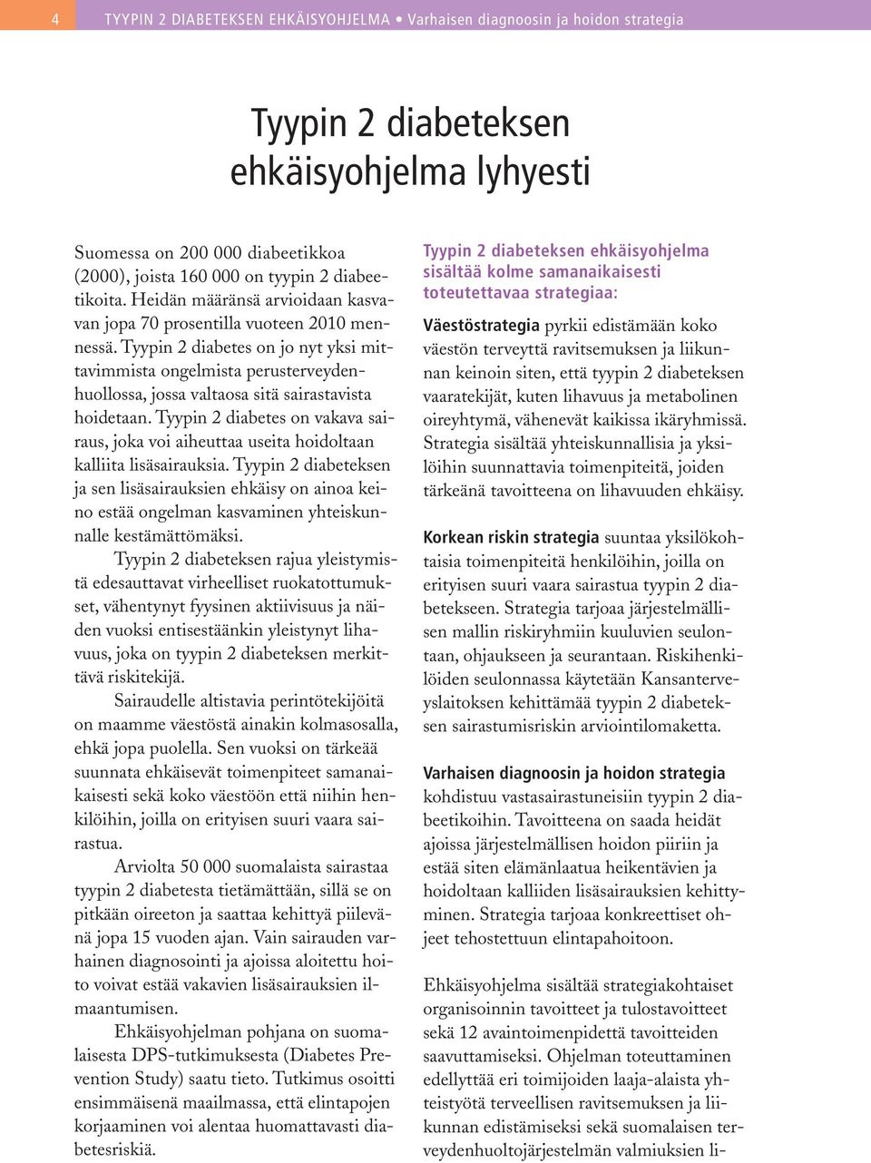 Tyypin 2 diabetes on jo nyt yksi mittavimmista ongelmista perusterveydenhuollossa, jossa valtaosa sitä sairastavista hoidetaan.