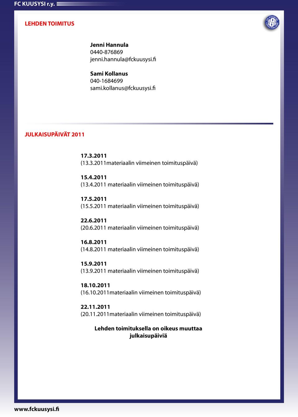 6.2011 (20.6.2011 materiaalin viimeinen toimituspäivä) 16.8.2011 (14.8.2011 materiaalin viimeinen toimituspäivä) 15.9.2011 (13.9.2011 materiaalin viimeinen toimituspäivä) 18.