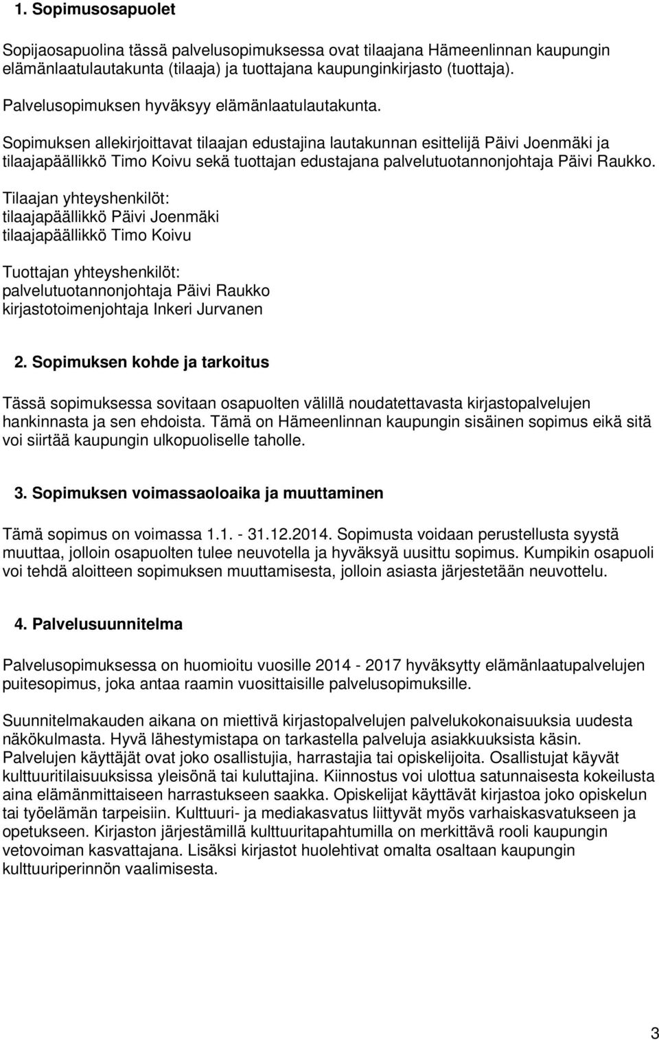 Sopimuksen allekirjoittavat tilaajan edustajina lautakunnan esittelijä Päivi Joenmäki ja tilaajapäällikkö Timo Koivu sekä tuottajan edustajana palvelutuotannonjohtaja Päivi Raukko.