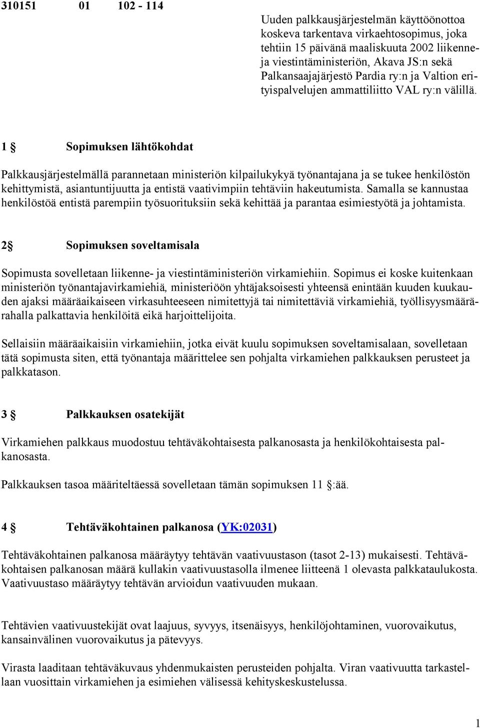 1 Sopimuksen lähtökohdat Palkkausjärjestelmällä parannetaan ministeriön kilpailukykyä työnantajana ja se tukee henkilöstön kehittymistä, asiantuntijuutta ja entistä vaativimpiin tehtäviin