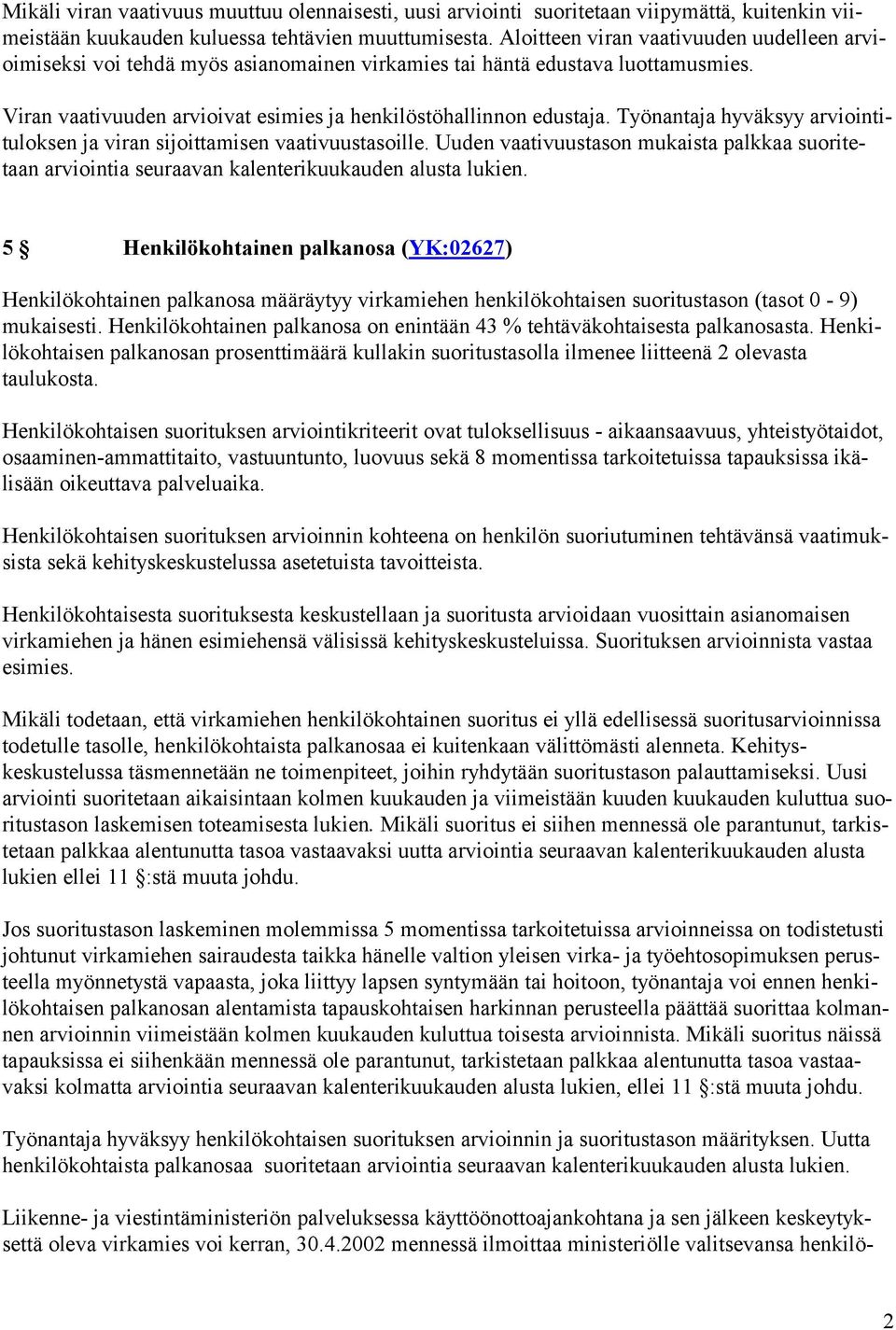 Työnantaja hyväksyy arviointituloksen ja viran sijoittamisen vaativuustasoille. Uuden vaativuustason mukaista palkkaa suoritetaan arviointia seuraavan kalenterikuukauden alusta lukien.