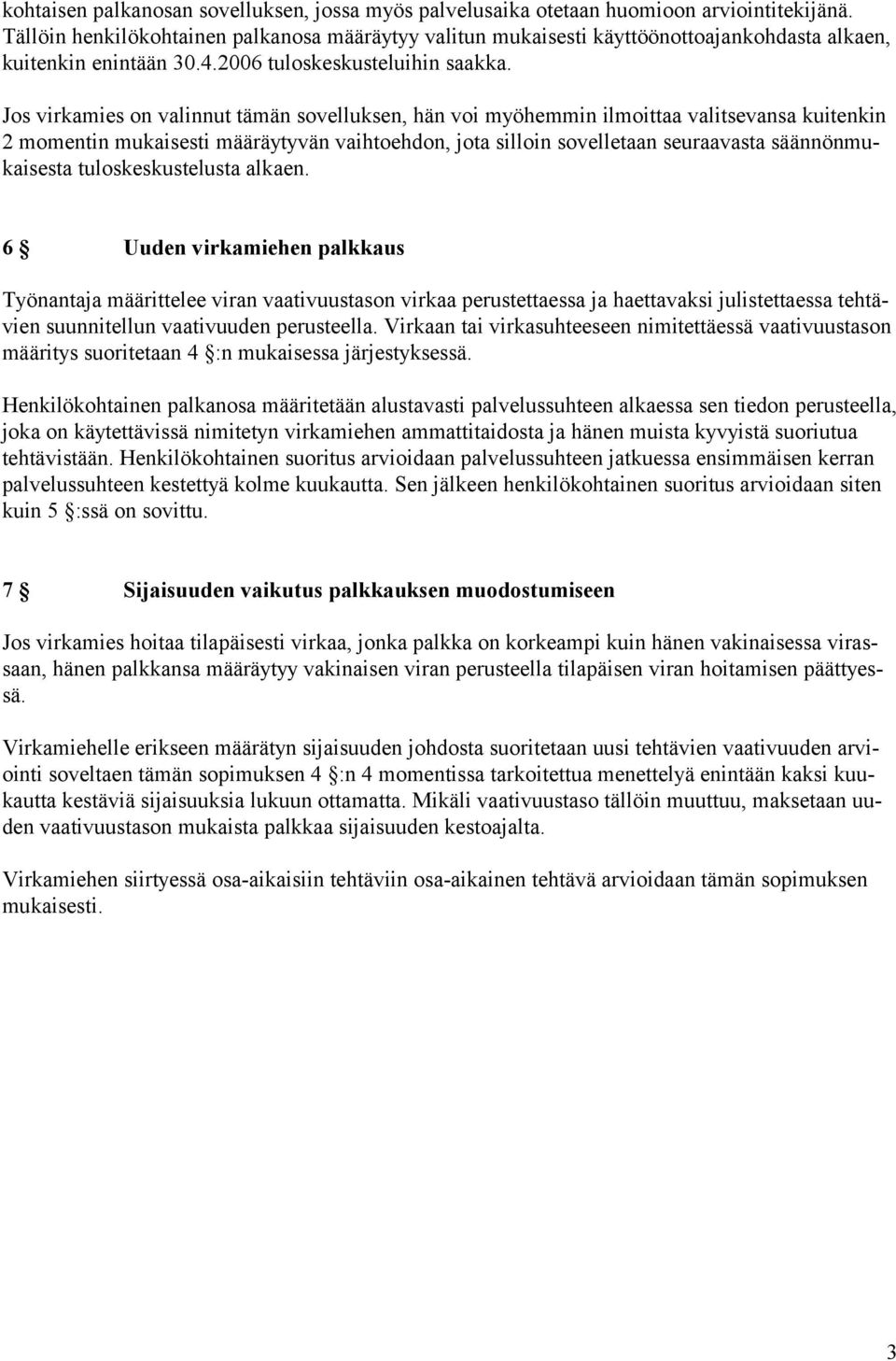 Jos virkamies on valinnut tämän sovelluksen, hän voi myöhemmin ilmoittaa valitsevansa kuitenkin 2 momentin mukaisesti määräytyvän vaihtoehdon, jota silloin sovelletaan seuraavasta säännönmukaisesta