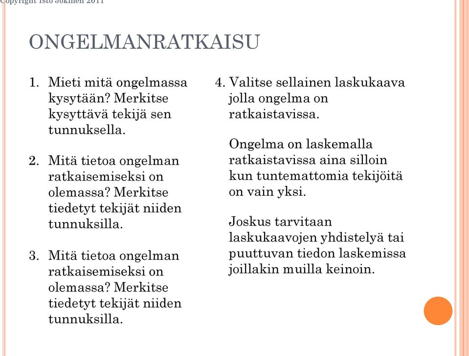 Mitä tietoa ongelman ratkaisemiseksi on olemassa? Merkitse tiedetyt tekijät niiden tunnuksilla. 4.