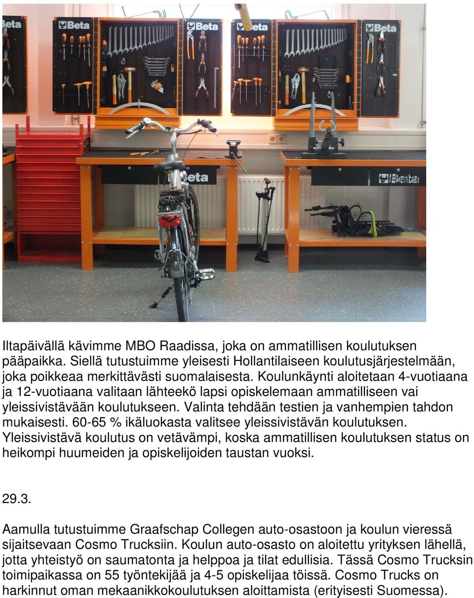 60-65 % ikäluokasta valitsee yleissivistävän koulutuksen. Yleissivistävä koulutus on vetävämpi, koska ammatillisen koulutuksen status on heikompi huumeiden ja opiskelijoiden taustan vuoksi. 29.3.