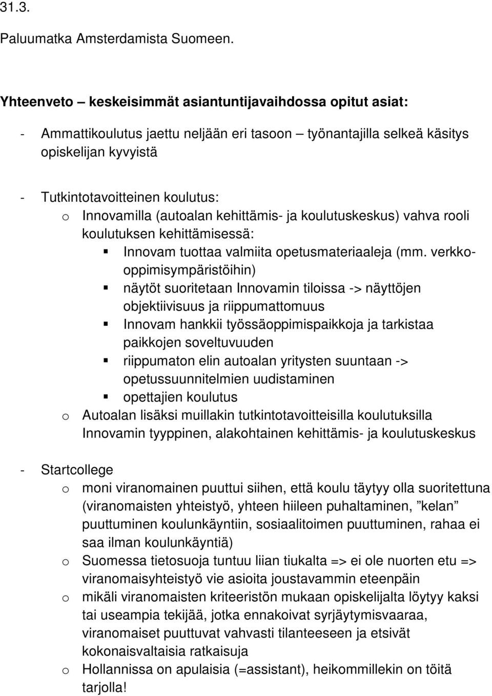 Innovamilla (autoalan kehittämis- ja koulutuskeskus) vahva rooli koulutuksen kehittämisessä: Innovam tuottaa valmiita opetusmateriaaleja (mm.