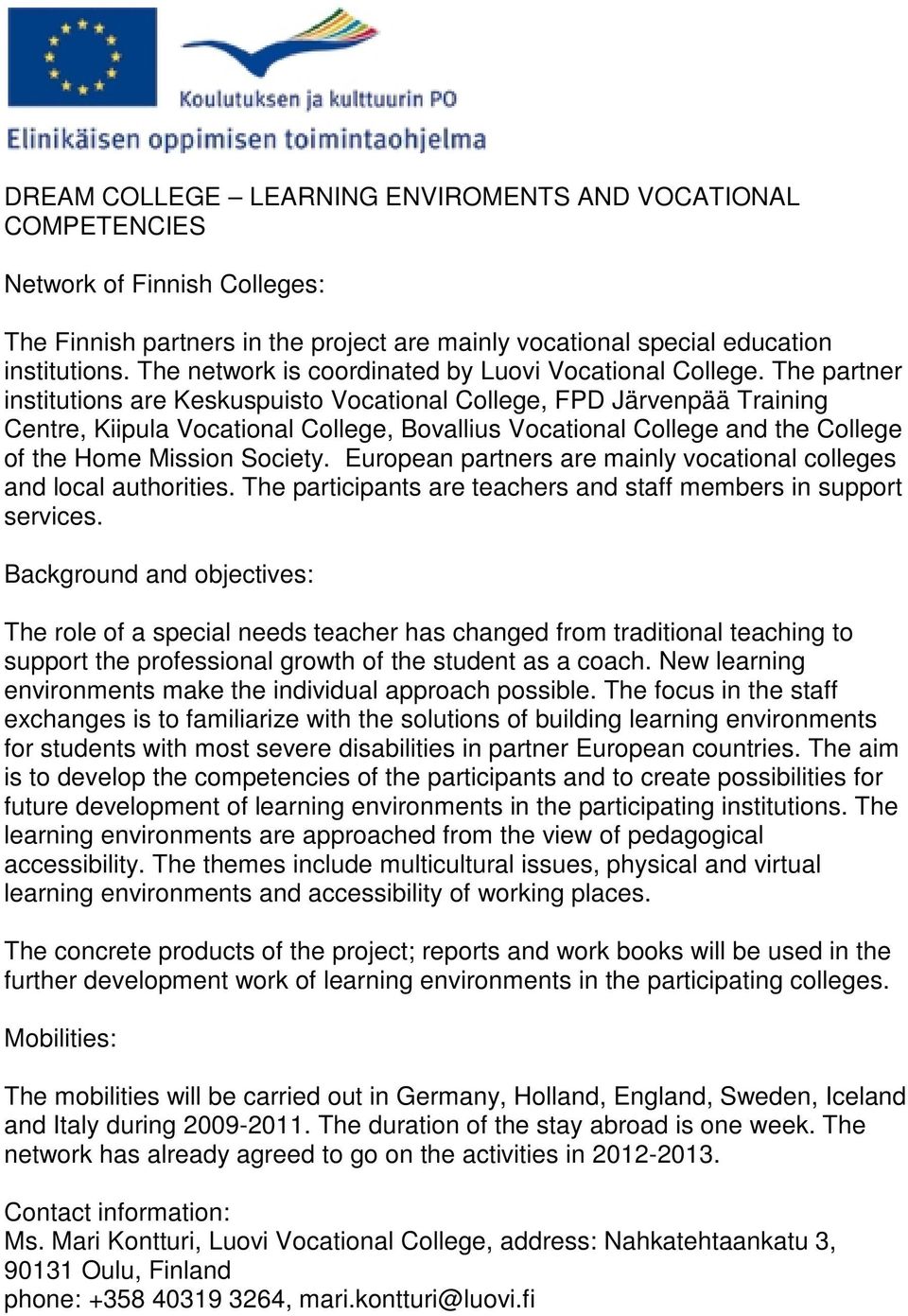 The partner institutions are Keskuspuisto Vocational College, FPD Järvenpää Training Centre, Kiipula Vocational College, Bovallius Vocational College and the College of the Home Mission Society.