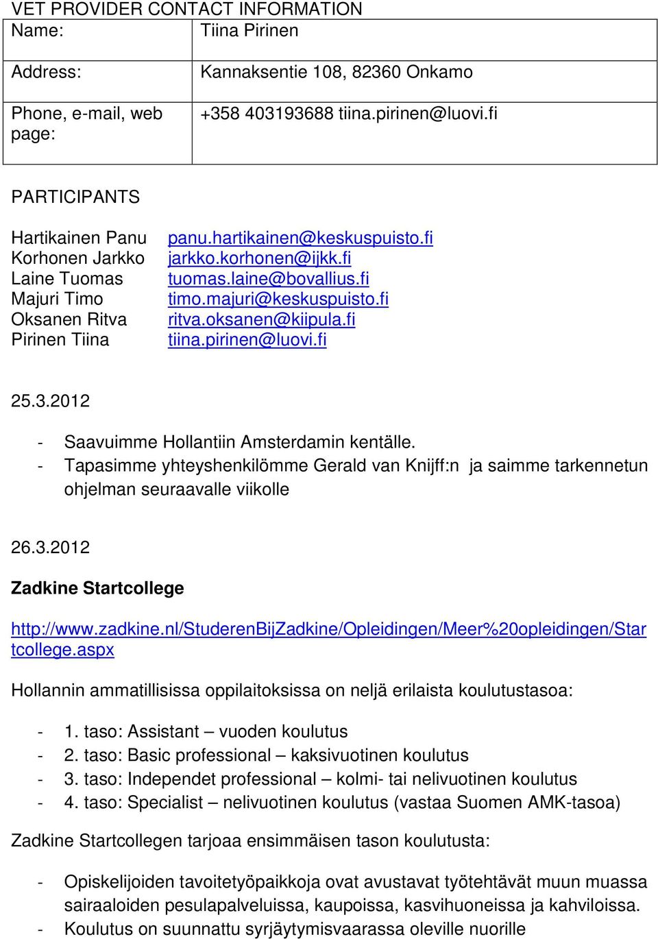 majuri@keskuspuisto.fi ritva.oksanen@kiipula.fi tiina.pirinen@luovi.fi 25.3.2012 - Saavuimme Hollantiin Amsterdamin kentälle.