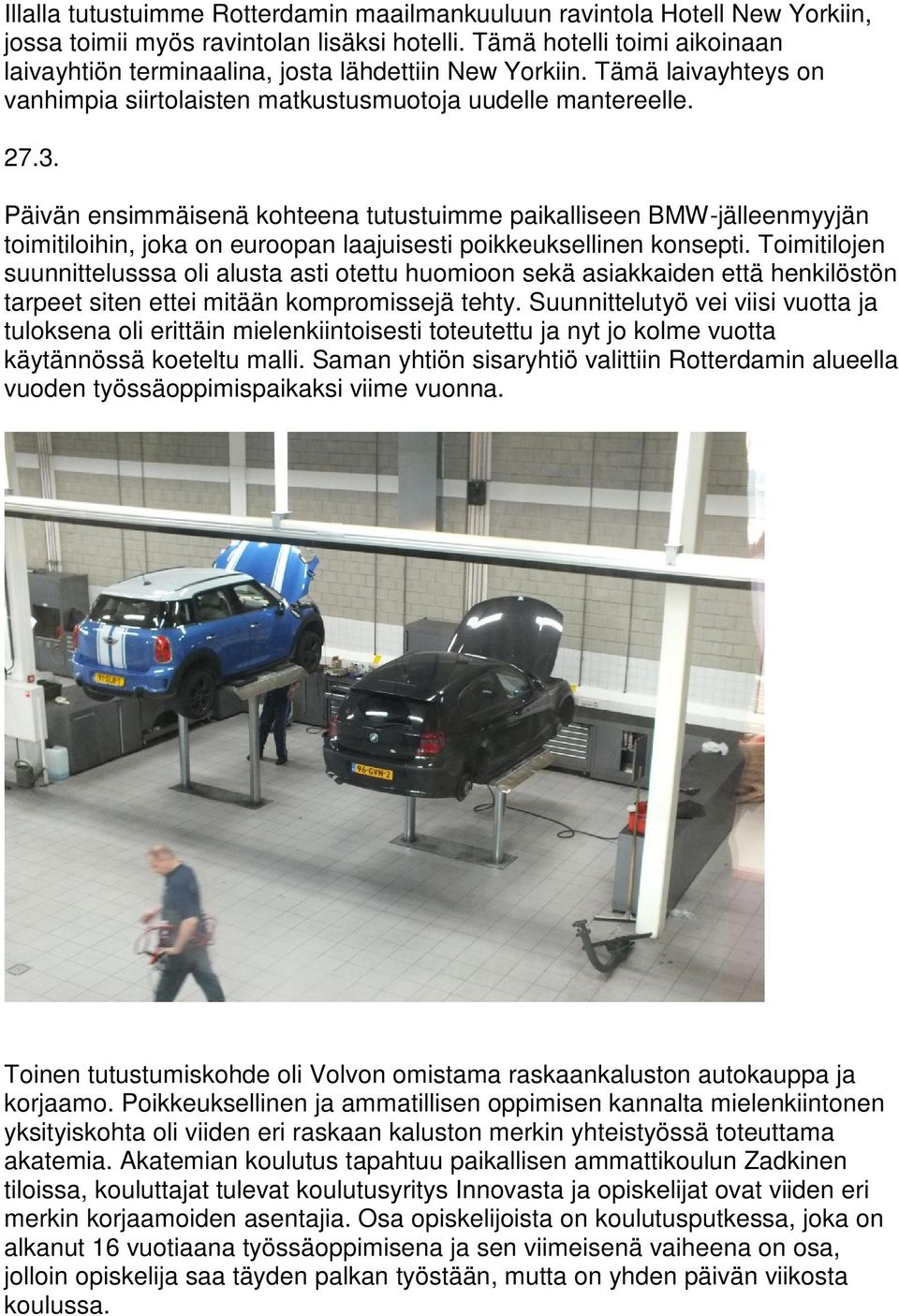 Päivän ensimmäisenä kohteena tutustuimme paikalliseen BMW-jälleenmyyjän toimitiloihin, joka on euroopan laajuisesti poikkeuksellinen konsepti.
