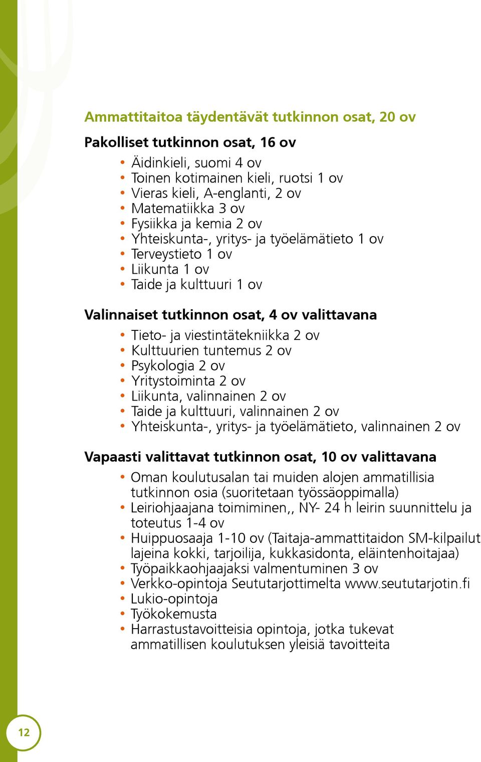 Kulttuurien tuntemus 2 ov Psykologia 2 ov Yritystoiminta 2 ov Liikunta, valinnainen 2 ov Taide ja kulttuuri, valinnainen 2 ov Yhteiskunta-, yritys- ja työelämätieto, valinnainen 2 ov Vapaasti