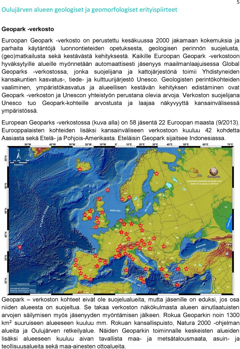 Kaikille Euroopan Geopark -verkostoon hyväksytyille alueille myönnetään automaattisesti jäsenyys maailmanlaajuisessa Global Geoparks -verkostossa, jonka suojelijana ja kattojärjestönä toimii