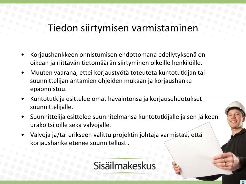 Muuten vaarana, ettei korjaustyötä toteuteta kuntotutkijan tai suunnittelijan antamien ohjeiden mukaan ja korjaushanke epäonnistuu.