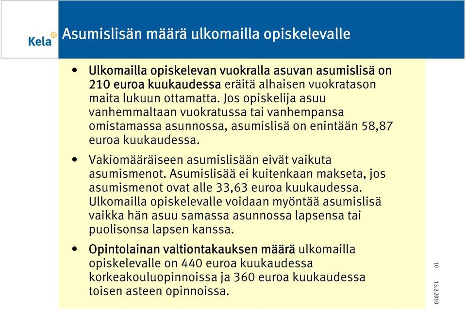 Vakiomääräiseen asumislisään eivät vaikuta asumismenot. Asumislisää ei kuitenkaan makseta, jos asumismenot ovat alle 33,63 euroa kuukaudessa.