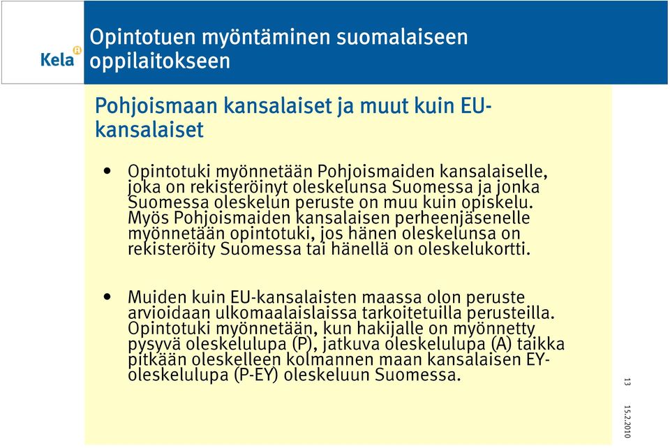 Myös Pohjoismaiden kansalaisen perheenjäsenelle myönnetään opintotuki, jos hänen oleskelunsa on rekisteröity Suomessa tai hänellä on oleskelukortti.