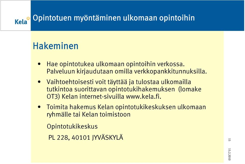 Vaihtoehtoisesti voit täyttää ja tulostaa ulkomailla tutkintoa suorittavan opintotukihakemuksen (lomake