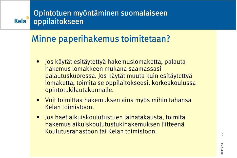 Jos käytät muuta kuin esitäytettyä lomaketta, toimita se oppilaitokseesi, korkeakoulussa opintotukilautakunnalle.