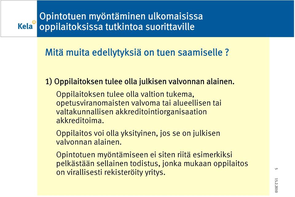 Oppilaitoksen tulee olla valtion tukema, opetusviranomaisten valvoma tai alueellisen tai valtakunnallisen akkreditointiorganisaation