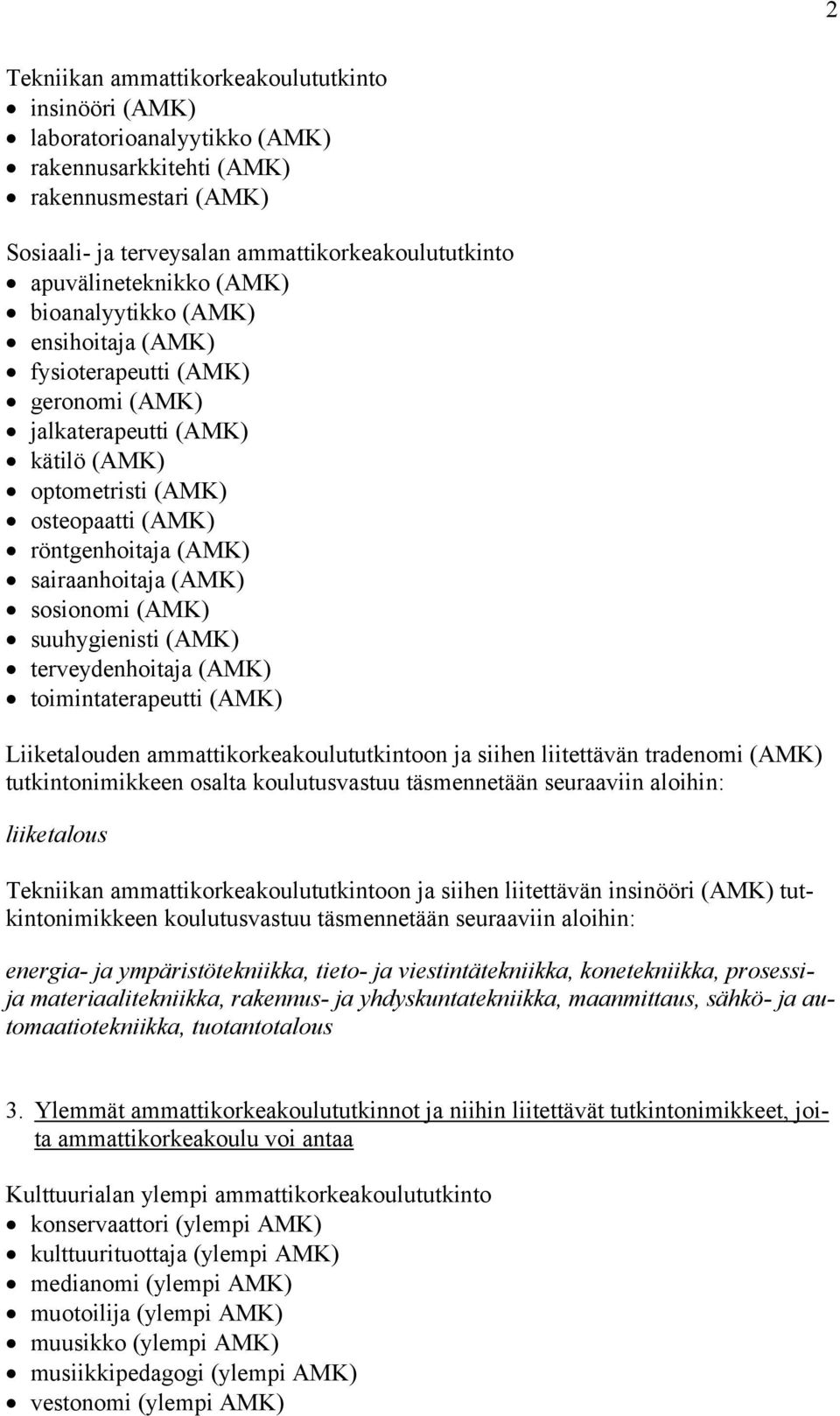 sairaanhoitaja (AMK) sosionomi (AMK) suuhygienisti (AMK) terveydenhoitaja (AMK) toimintaterapeutti (AMK) Liiketalouden ammattikorkeakoulututkintoon ja siihen liitettävän tradenomi (AMK)