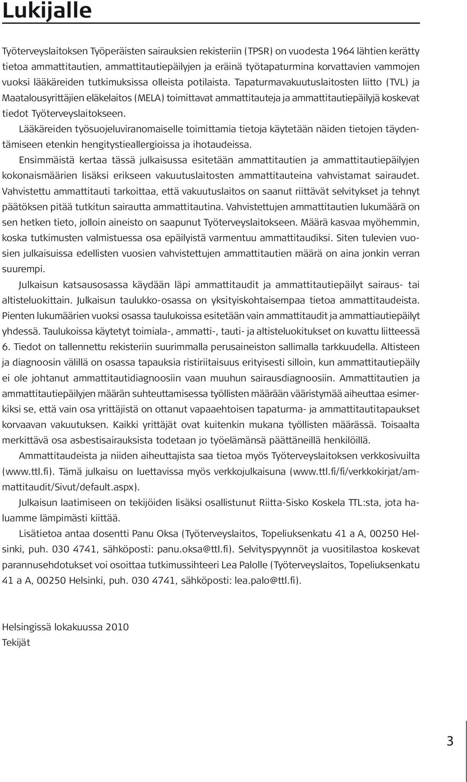 Tapaturmavakuutuslaitosten liitto (TVL) ja Maatalousyrittäjien eläkelaitos (MELA) toimittavat ammattitauteja ja ammattitautiepäilyjä koskevat tiedot Työterveyslaitokseen.