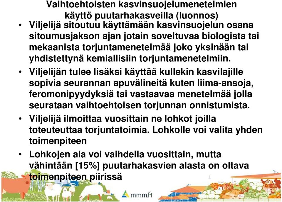 Viljelijän tulee lisäksi käyttää kullekin kasvilajille sopivia seurannan apuvälineitä kuten liima-ansoja, feromonipyydyksiä tai vastaavaa menetelmää jolla seurataan