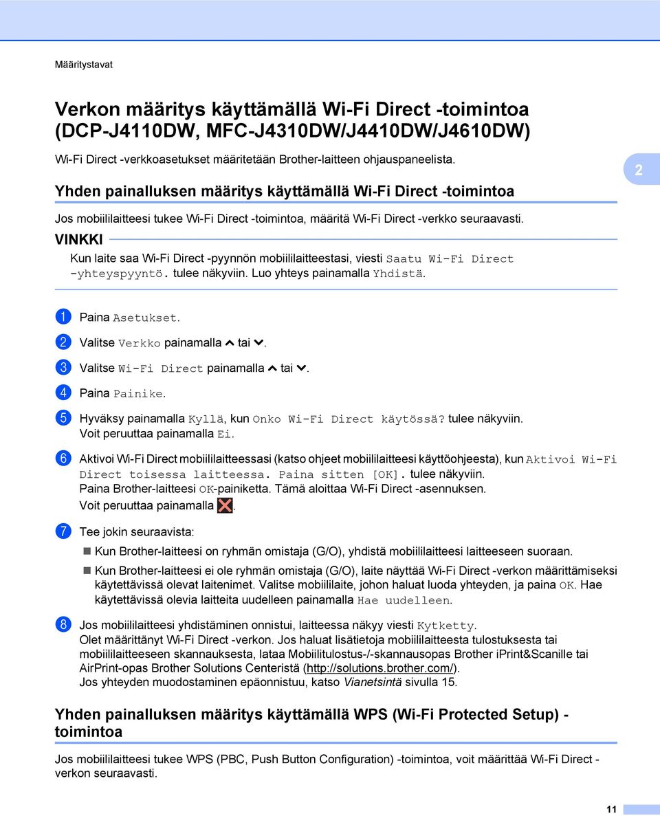 Kun laite saa Wi-Fi Direct -pyynnön mobiililaitteestasi, viesti Saatu Wi-Fi Direct -yhteyspyyntö. tulee näkyviin. Luo yhteys painamalla Yhdistä. a Paina Asetukset. b Valitse Verkko painamalla s tai t.