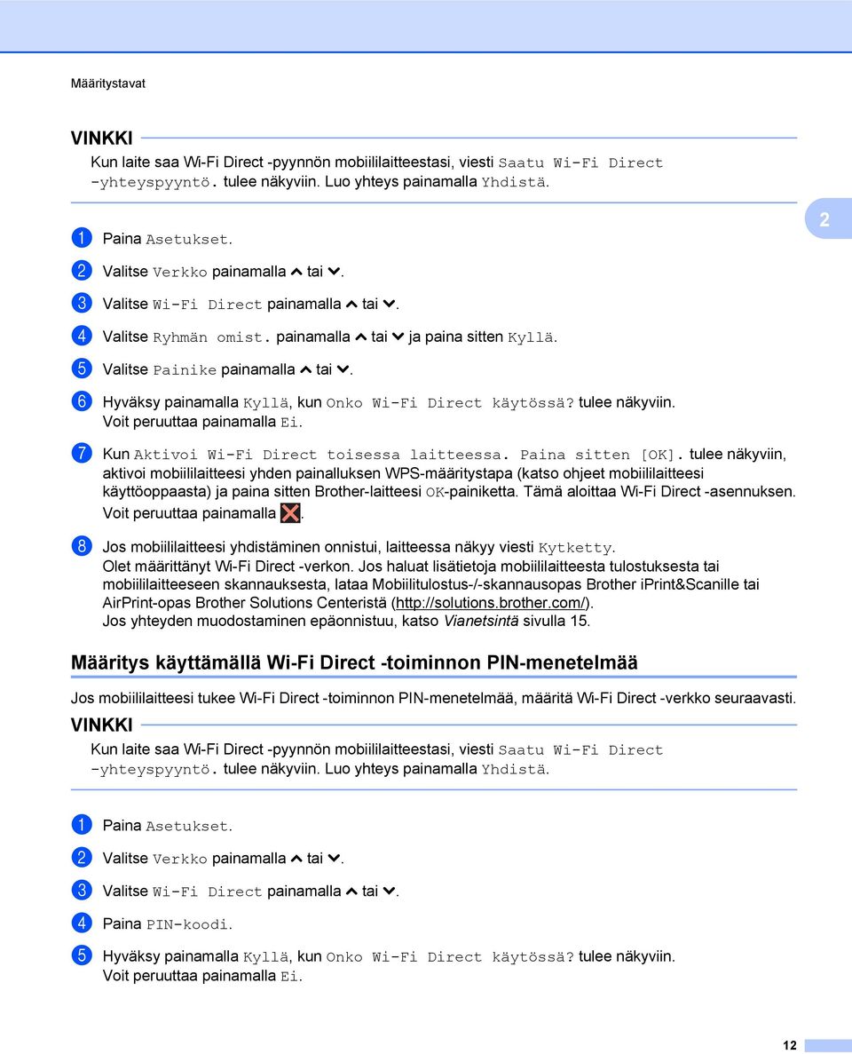 f Hyväksy painamalla Kyllä, kun Onko Wi-Fi Direct käytössä? tulee näkyviin. Voit peruuttaa painamalla Ei. g Kun Aktivoi Wi-Fi Direct toisessa laitteessa. Paina sitten [OK].