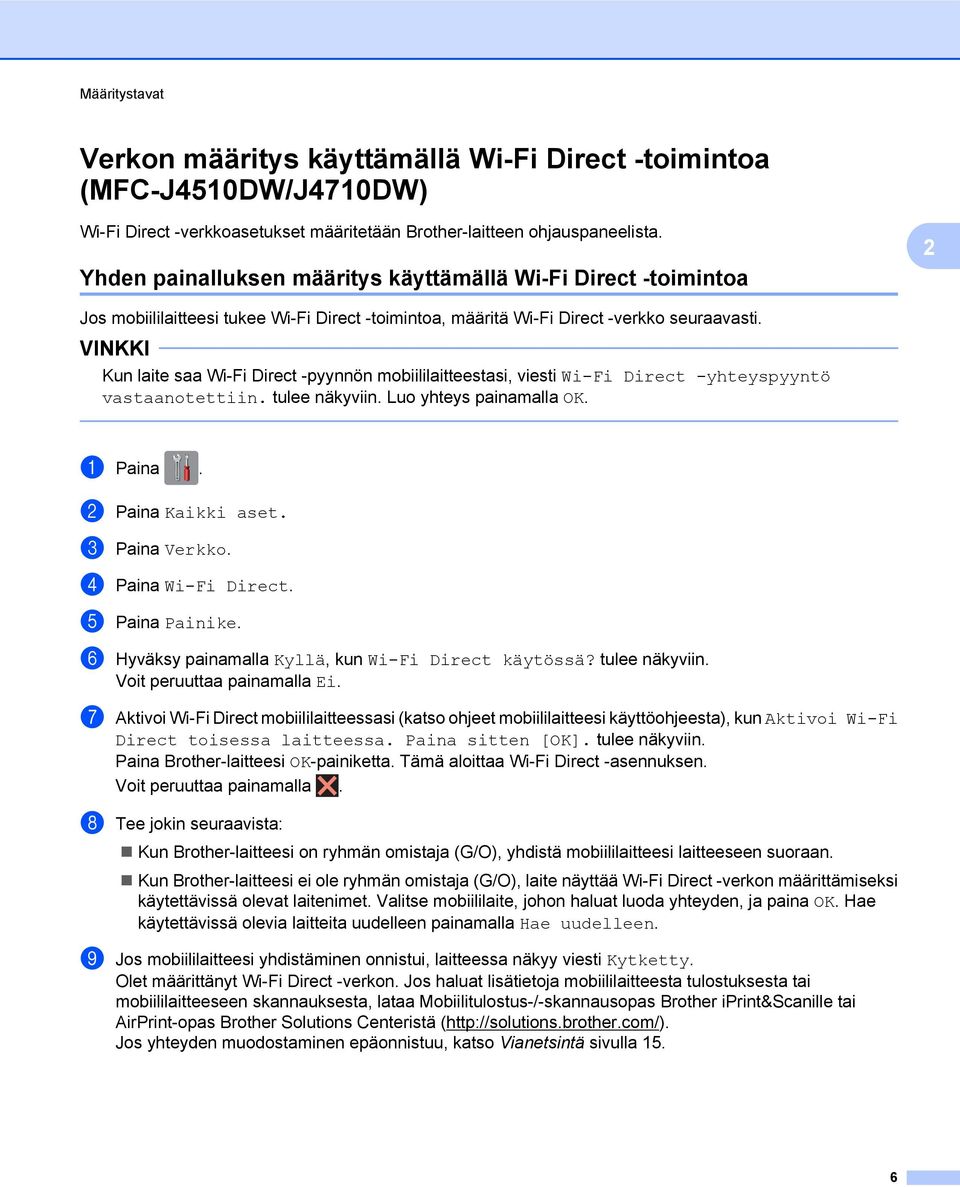 Kun laite saa Wi-Fi Direct -pyynnön mobiililaitteestasi, viesti Wi-Fi Direct -yhteyspyyntö vastaanotettiin. tulee näkyviin. Luo yhteys painamalla OK. a Paina. b Paina Kaikki aset. c Paina Verkko.
