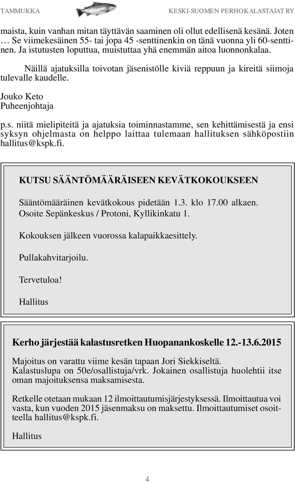 fi. KUTSU SÄÄNTÖMÄÄRÄISEEN KEVÄTKOKOUKSEEN Sääntömääräinen kevätkokous pidetään 1.3. klo 17.00 alkaen. Osoite Sepänkeskus / Protoni, Kyllikinkatu 1. Kokouksen jälkeen vuorossa kalapaikkaesittely.