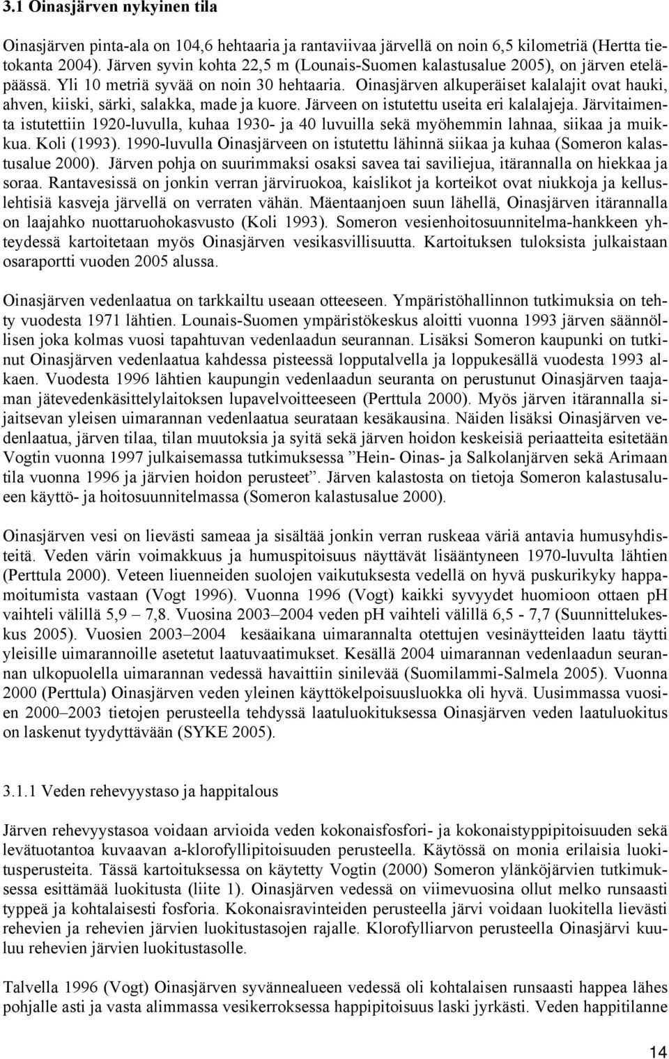 Oinasjärven alkuperäiset kalalajit ovat hauki, ahven, kiiski, särki, salakka, made ja kuore. Järveen on istutettu useita eri kalalajeja.