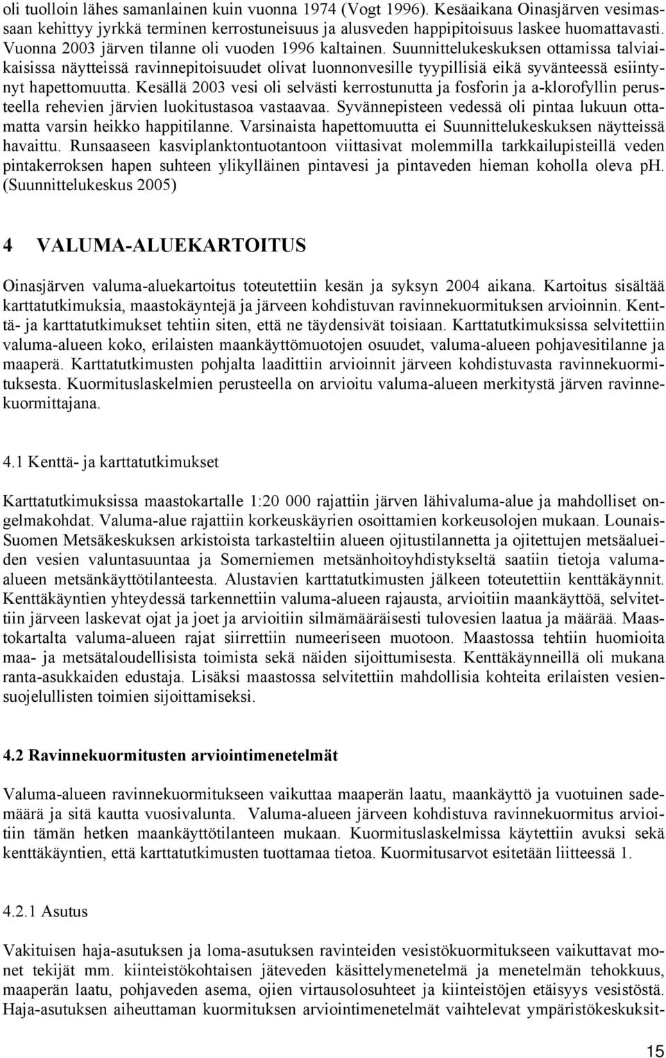 Suunnittelukeskuksen ottamissa talviaikaisissa näytteissä ravinnepitoisuudet olivat luonnonvesille tyypillisiä eikä syvänteessä esiintynyt hapettomuutta.