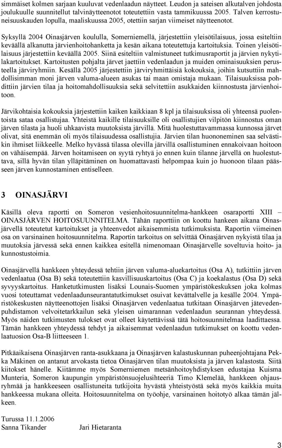 Syksyllä 2004 Oinasjärven koululla, Somerniemellä, järjestettiin yleisötilaisuus, jossa esiteltiin keväällä alkanutta järvienhoitohanketta ja kesän aikana toteutettuja kartoituksia.