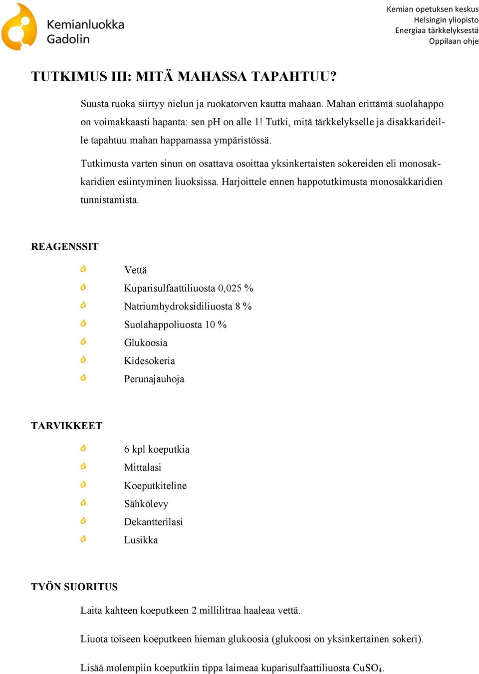 Tutkimusta varten sinun on osattava osoittaa yksinkertaisten sokereiden eli monosakkaridien esiintyminen liuoksissa. Harjoittele ennen happotutkimusta monosakkaridien tunnistamista.