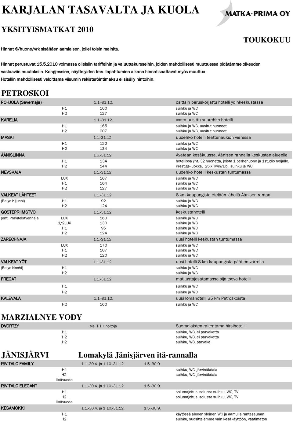 tapahtumien aikana hinnat saattavat myös muuttua. Hotellin mahdollisesti veloittama viisumin rekisteröintimaksu ei sisälly hintoihin. PETROSKOI POHJOLA (Severnaja) 1.1.-31.12.