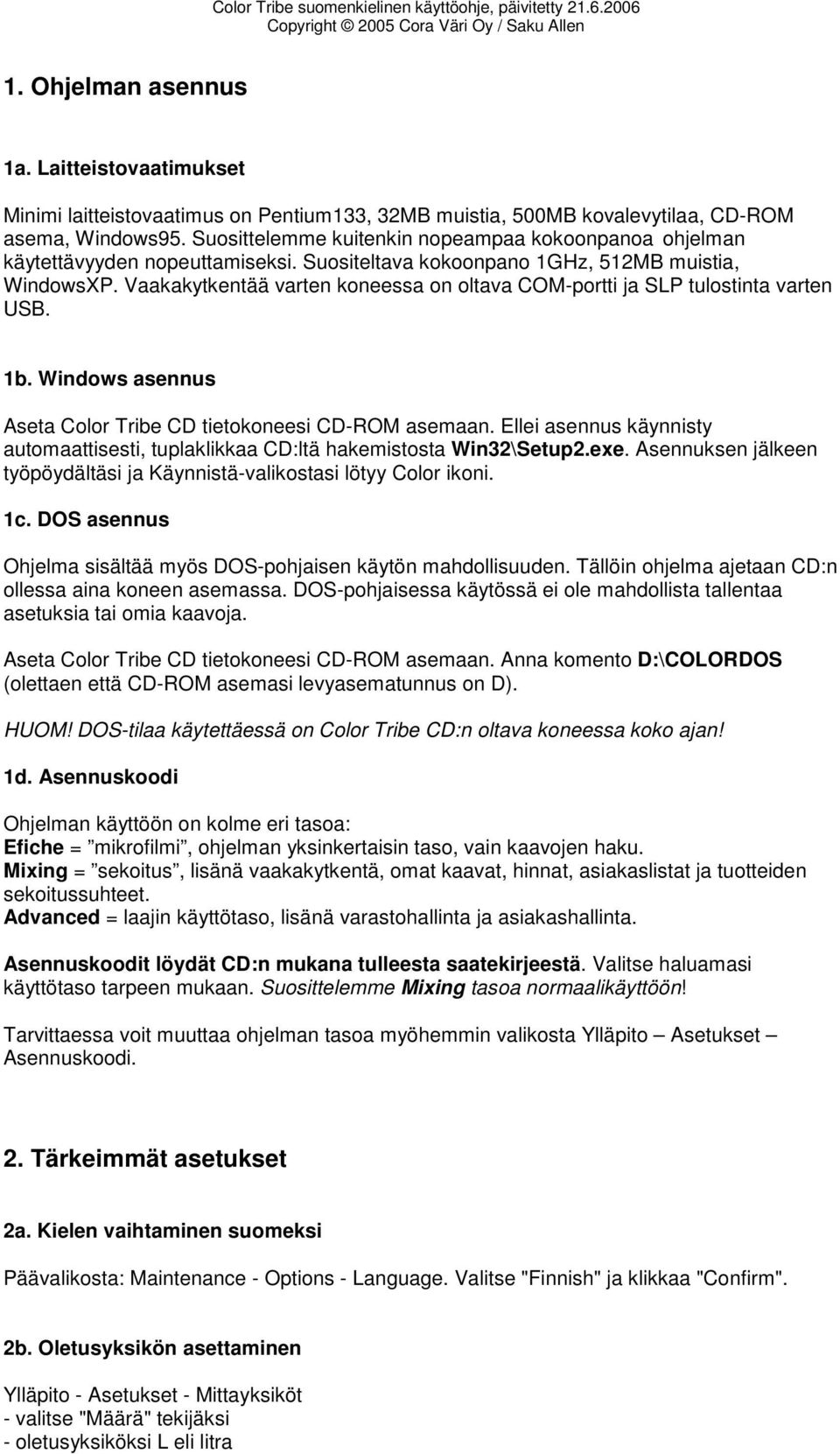 Vaakakytkentää varten koneessa on oltava COM-portti ja SLP tulostinta varten USB. 1b. Windows asennus Aseta Color Tribe CD tietokoneesi CD-ROM asemaan.