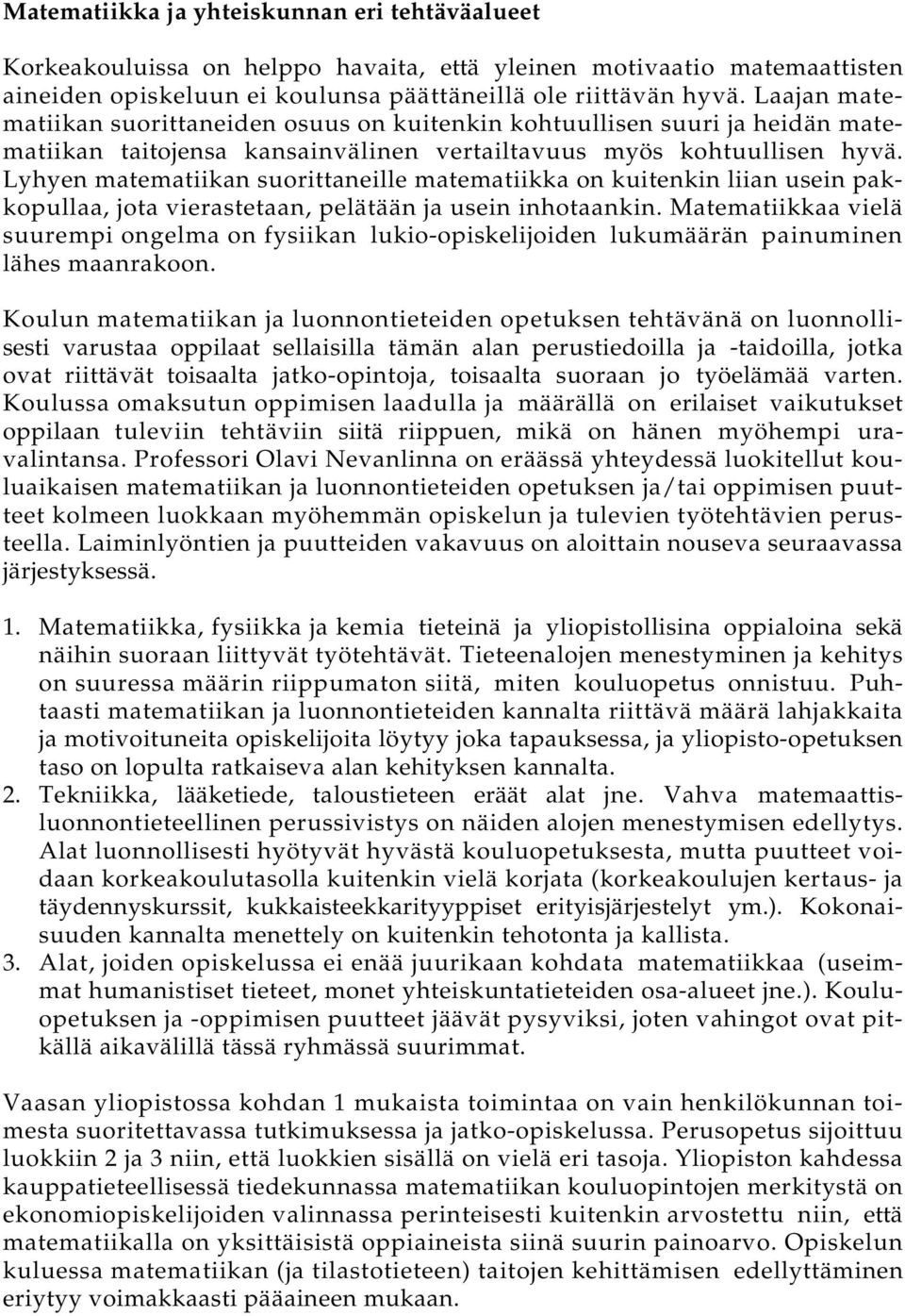 Lyhyen matematiikan suorittaneille matematiikka on kuitenkin liian usein pakkopullaa, jota vierastetaan, pelätään ja usein inhotaankin.