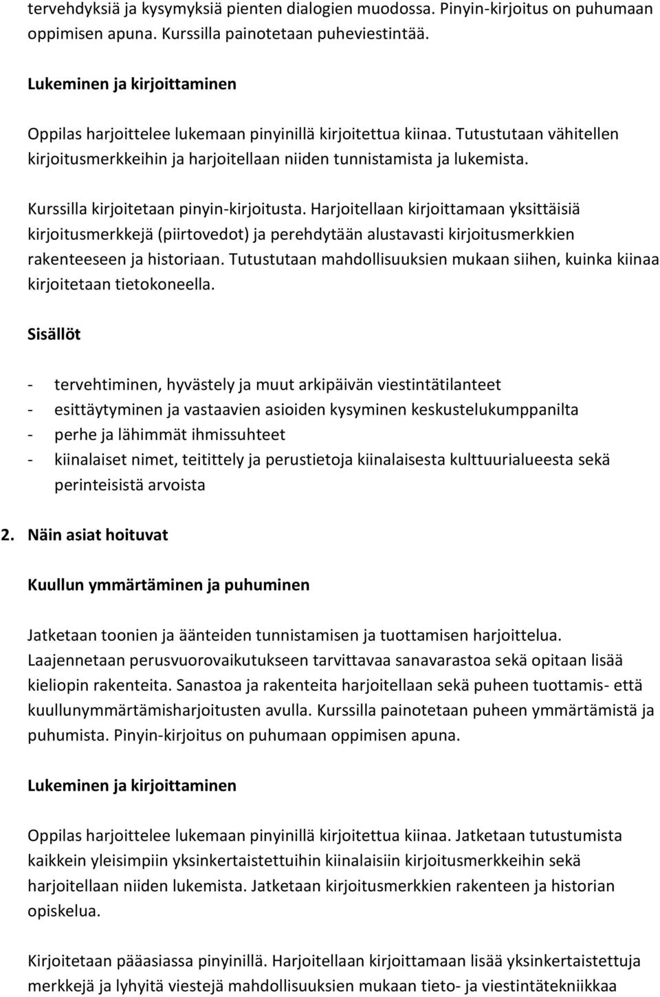 Harjoitellaan kirjoittamaan yksittäisiä kirjoitusmerkkejä (piirtovedot) ja perehdytään alustavasti kirjoitusmerkkien rakenteeseen ja historiaan.