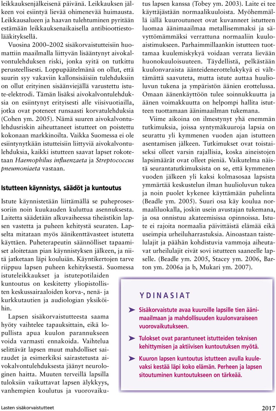 Loppupäätelmänä on ollut, että suurin syy vakaviin kallonsisäisiin tulehduksiin on ollut erityinen sisäänviejällä varustettu istute-elektrodi.