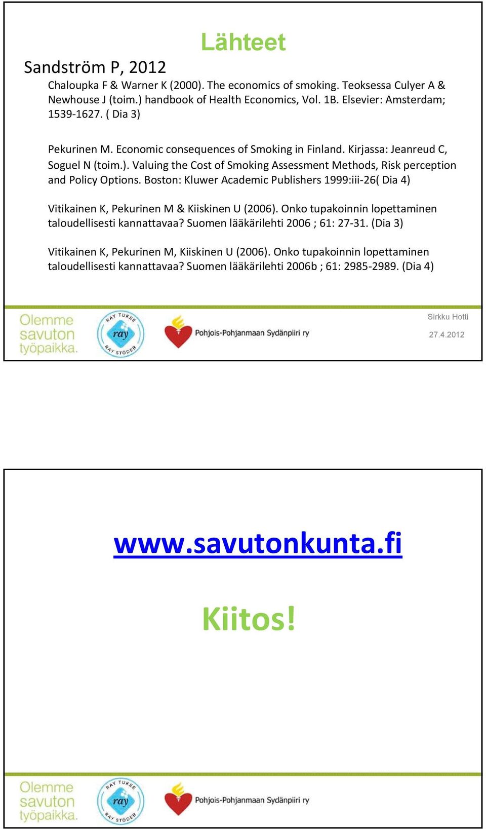 Boston: Kluwer Academic Publishers 1999:iii 26( Dia 4) Vitikainen K, Pekurinen M & Kiiskinen U (2006). Onko tupakoinnin lopettaminen taloudellisesti kannattavaa?