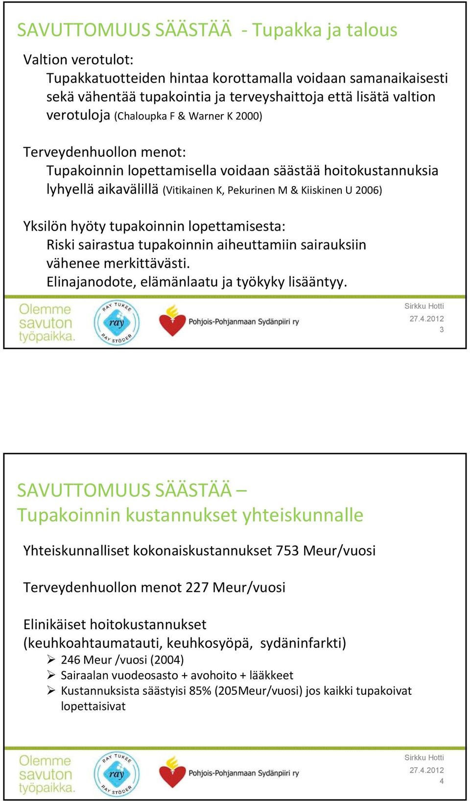 tupakoinnin lopettamisesta: Riski sairastua tupakoinnin aiheuttamiin sairauksiin vähenee merkittävästi. Elinajanodote, elämänlaatu ja työkyky lisääntyy.